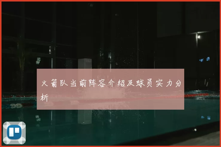 火箭队当前阵容介绍及球员实力分析
